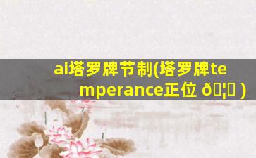 ai塔罗牌节制(塔罗牌temperance正位 🦁 )